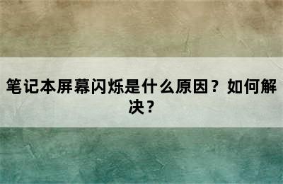 笔记本屏幕闪烁是什么原因？如何解决？