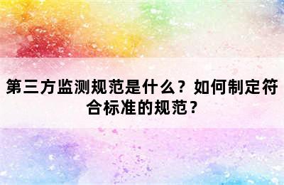 第三方监测规范是什么？如何制定符合标准的规范？