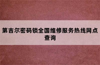 第吉尔密码锁全国维修服务热线网点查询