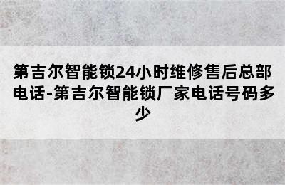 第吉尔智能锁24小时维修售后总部电话-第吉尔智能锁厂家电话号码多少