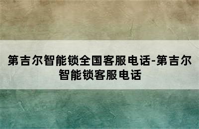 第吉尔智能锁全国客服电话-第吉尔智能锁客服电话