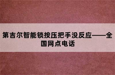 第吉尔智能锁按压把手没反应——全国网点电话