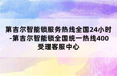 第吉尔智能锁服务热线全国24小时-第吉尔智能锁全国统一热线400受理客服中心