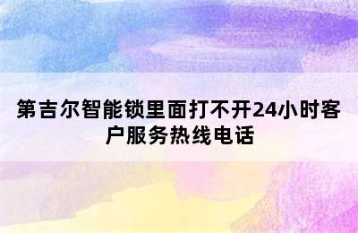 第吉尔智能锁里面打不开24小时客户服务热线电话