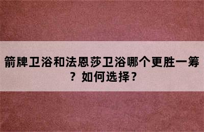 箭牌卫浴和法恩莎卫浴哪个更胜一筹？如何选择？