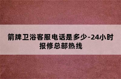 箭牌卫浴客服电话是多少-24小时报修总部热线