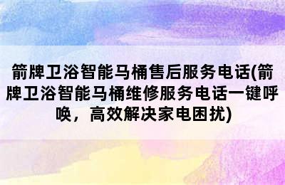 箭牌卫浴智能马桶售后服务电话(箭牌卫浴智能马桶维修服务电话一键呼唤，高效解决家电困扰)