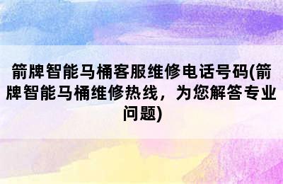 箭牌智能马桶客服维修电话号码(箭牌智能马桶维修热线，为您解答专业问题)