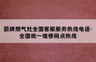 箭牌燃气灶全国客服服务热线电话-全国统一维修网点热线