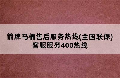 箭牌马桶售后服务热线(全国联保)客服服务400热线