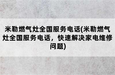 米勒燃气灶全国服务电话(米勒燃气灶全国服务电话，快速解决家电维修问题)