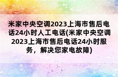 米家中央空调2023上海市售后电话24小时人工电话(米家中央空调2023上海市售后电话24小时服务，解决您家电故障)