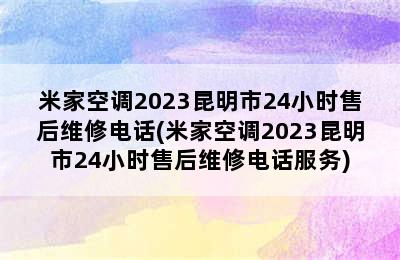 米家空调2023昆明市24小时售后维修电话(米家空调2023昆明市24小时售后维修电话服务)