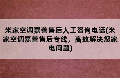 米家空调嘉善售后人工咨询电话(米家空调嘉善售后专线，高效解决您家电问题)