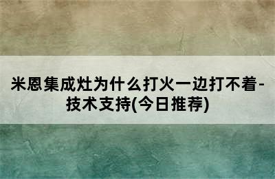 米恩集成灶为什么打火一边打不着-技术支持(今日推荐)