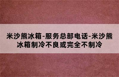 米沙熊冰箱-服务总部电话-米沙熊冰箱制冷不良或完全不制冷