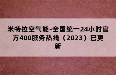 米特拉空气能-全国统一24小时官方400服务热线（2023）已更新