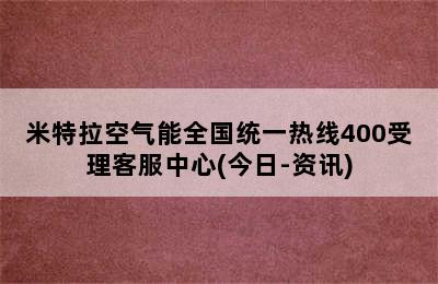 米特拉空气能全国统一热线400受理客服中心(今日-资讯)