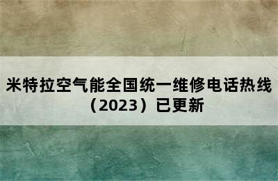 米特拉空气能全国统一维修电话热线（2023）已更新