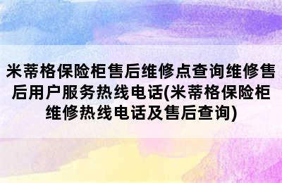 米蒂格保险柜售后维修点查询维修售后用户服务热线电话(米蒂格保险柜维修热线电话及售后查询)