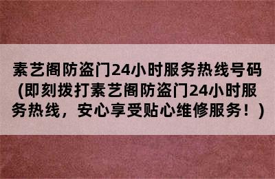 素艺阁防盗门24小时服务热线号码(即刻拨打素艺阁防盗门24小时服务热线，安心享受贴心维修服务！)