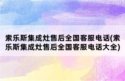 索乐斯集成灶售后全国客服电话(索乐斯集成灶售后全国客服电话大全)