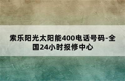 索乐阳光太阳能400电话号码-全国24小时报修中心