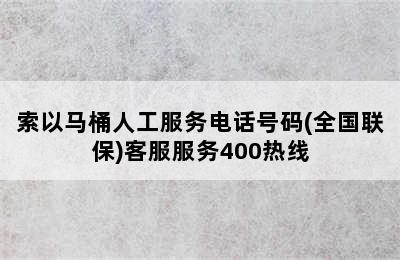 索以马桶人工服务电话号码(全国联保)客服服务400热线