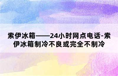 索伊冰箱——24小时网点电话-索伊冰箱制冷不良或完全不制冷