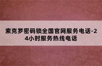 索克罗密码锁全国官网服务电话-24小时服务热线电话