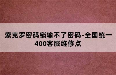 索克罗密码锁输不了密码-全国统一400客服维修点