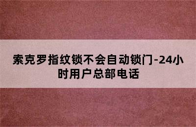 索克罗指纹锁不会自动锁门-24小时用户总部电话