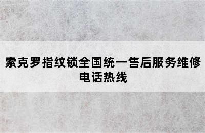 索克罗指纹锁全国统一售后服务维修电话热线