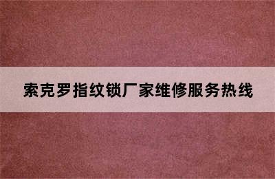 索克罗指纹锁厂家维修服务热线