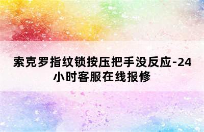 索克罗指纹锁按压把手没反应-24小时客服在线报修