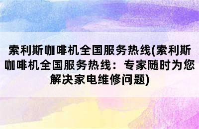 索利斯咖啡机全国服务热线(索利斯咖啡机全国服务热线：专家随时为您解决家电维修问题)