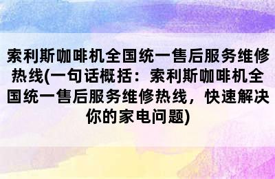 索利斯咖啡机全国统一售后服务维修热线(一句话概括：索利斯咖啡机全国统一售后服务维修热线，快速解决你的家电问题)