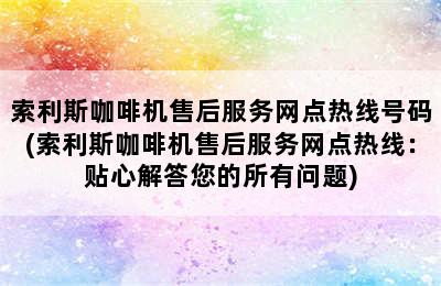 索利斯咖啡机售后服务网点热线号码(索利斯咖啡机售后服务网点热线：贴心解答您的所有问题)