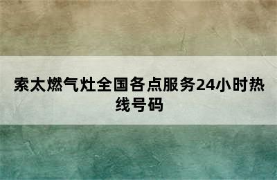 索太燃气灶全国各点服务24小时热线号码