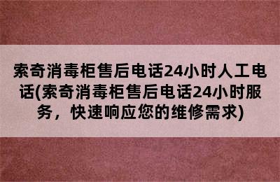 索奇消毒柜售后电话24小时人工电话(索奇消毒柜售后电话24小时服务，快速响应您的维修需求)