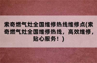 索奇燃气灶全国维修热线维修点(索奇燃气灶全国维修热线，高效维修，贴心服务！)