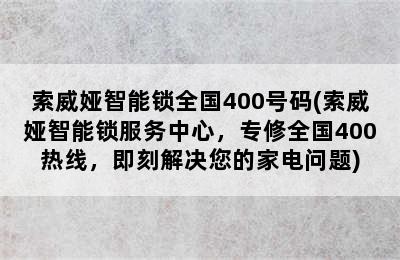 索威娅智能锁全国400号码(索威娅智能锁服务中心，专修全国400热线，即刻解决您的家电问题)