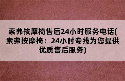 索弗按摩椅售后24小时服务电话(索弗按摩椅：24小时专线为您提供优质售后服务)