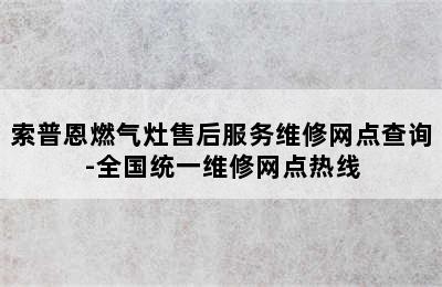 索普恩燃气灶售后服务维修网点查询-全国统一维修网点热线