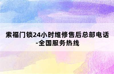 索福门锁24小时维修售后总部电话-全国服务热线