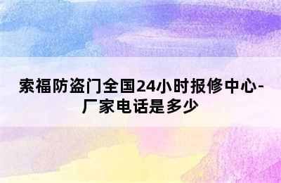 索福防盗门全国24小时报修中心-厂家电话是多少