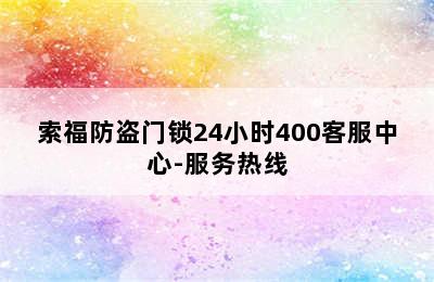 索福防盗门锁24小时400客服中心-服务热线