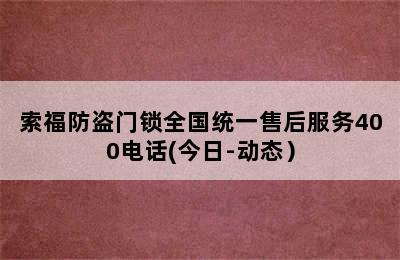 索福防盗门锁全国统一售后服务400电话(今日-动态）