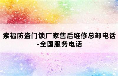 索福防盗门锁厂家售后维修总部电话-全国服务电话