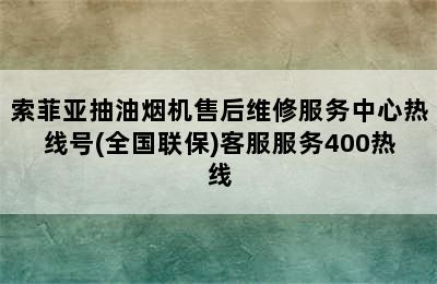 索菲亚抽油烟机售后维修服务中心热线号(全国联保)客服服务400热线